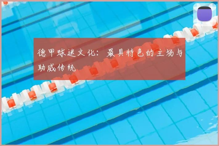德甲球迷文化:最具特色的主场与助威传统
